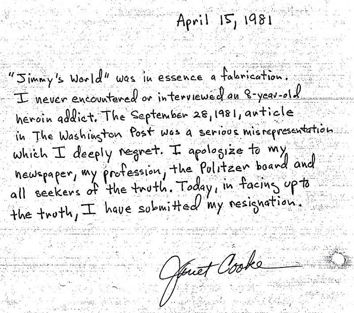 "Світ Джиммі" — це, по суті, фальсифікація. Я ніколи не зустрічала і не брала інтерв'ю у 8-річного героїнового наркомана. Стаття у "The Washington Post" серйозно спотворила факти, про що я глибоко шкодую. Я приношу вибачення моїй газеті, моїй професії, журі Пулітцерівської премії та всім, хто шукає істину. Сьогодні, подивившись правді в очі, я подаю заяву про звільнення. Підпис: Джанет Кук.