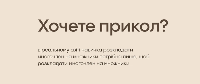 в реальному світі навичка розкладати многочлен на множники потрібна лише, щоб розкладати многочлен на множники.