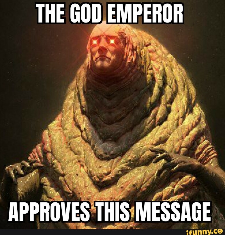 THE GOD EMPEROR APPROVES THIS MESSAGE - iFunny