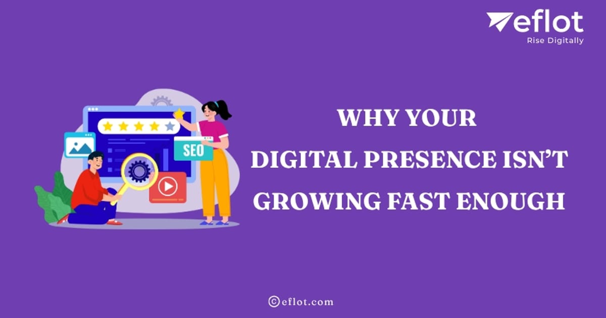 Why Your Digital Presence Isn’t Growing Fast Enough - Eflot - Devak K на we.ua