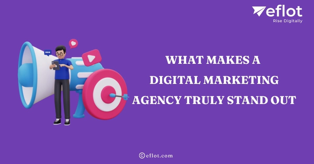 What Makes a Digital Marketing Agency Truly Stand Out - Eflot - Devak K на we.ua