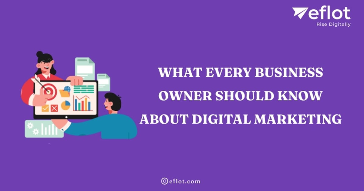 What Every Business Owner Should Know About Digital Marketing - Eflot - Devak K на we.ua