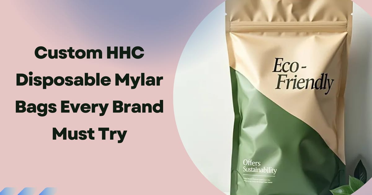 2025 Trends: Custom HHC Disposable Mylar Bags Every Brand Must Try - Belinda Reynolds на we.ua