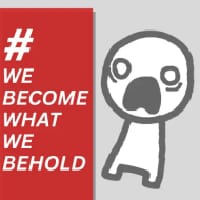 WeBecomeWhatWeBehold