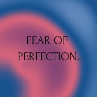 FEAR OF PERFECTION